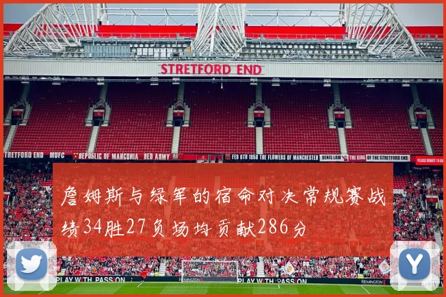 詹姆斯与绿军的宿命对决常规赛战绩34胜27负场均贡献286分