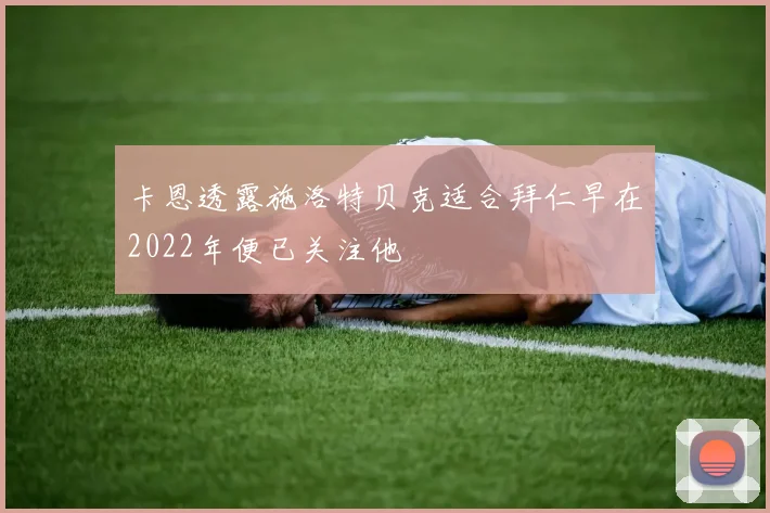卡恩透露施洛特贝克适合拜仁早在2022年便已关注他
